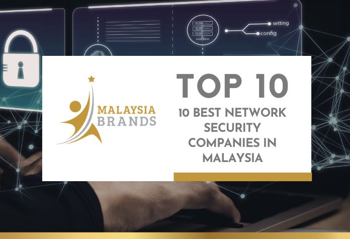 Best in Malaysia Top 10 Best Network Security Companies in Malaysia Best in Malaysia Top 10 Best Network Security Companies in Malaysia